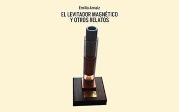 Un fetiche magnético, ¿levitamos?: sobre ‘El levitador magnético y otros relatos”, de Emilio Arnaiz
